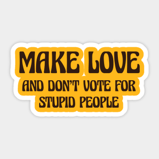 Make Love And Don't Vote For Stupid People Sticker